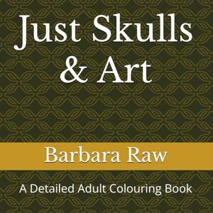 Raw, Barbara Just Skulls & Art: A Detailed Adult Colouring Book Raw, Barbara Just Skulls & Art: A Detailed Adult Colouring Book