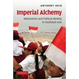 Reid, Anthony Imperial Alchemy: Nationalism and Political Identity in Southeast Asia Reid, Anthony Imperial Alchemy: Nationalism and Political Identity in Southeast Asia