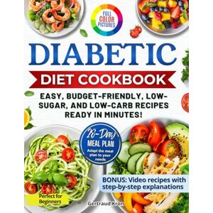 Kron, Gertraud Diabetic Cookbook for Beginners: Master Prediabetes, Diabetes, and Type 2 Diabetes with 100 Delicious Low-Carb and Low-Sugar Recipes, All in Full Color. Includes a 28-Day Eating Plan. Kron, Gertraud Diabetic Cookbook for Beginners: Master Prediabetes, Diabetes, and Type 2 Diabetes with 100 Delicious Low-Carb and Low-Sugar Recipes, All in Full Color. Includes a 28-Day Eating Plan.