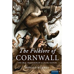 James, Ronald M. The Folklore of Cornwall: The Oral Tradition of a Celtic Nation (Exeter New Approaches to Legend, Folklore and Popular Belief) James, Ronald M. The Folklore of Cornwall: The Oral Tradition of a Celtic Nation (Exeter New Approaches to Legend, Folklore and Popular Belief)