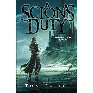 Elliot, Tom A Scion's Duty, The Grand Game, Book 6: A Dark Fantasy LitRPG Adventure Elliot, Tom A Scion's Duty, The Grand Game, Book 6: A Dark Fantasy LitRPG Adventure
