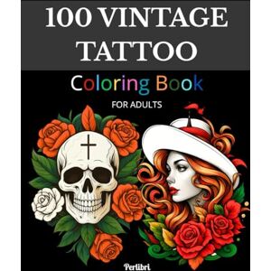 Nera, Perla 100 Vintage Tattoo Coloring Book: A Collection of 100 Classic Tattoo Designs to Relax, Color, and Unleash Your Creativity Nera, Perla 100 Vintage Tattoo Coloring Book: A Collection of 100 Classic Tattoo Designs to Relax, Color, and Unleash Your Creativity