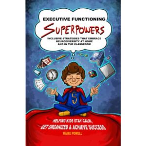 Powell, Máire Executive Functioning Superpowers: Inclusive Strategies that Embrace Neurodiversity at Home and in the Classroom. Helping Kids Stay Calm, Get Organized and Achieve Success. Powell, Máire Executive Functioning Superpowers: Inclusive Strategies that Embrace Neurodiversity at Home and in the Classroom. Helping Kids Stay Calm, Get Organized and Achieve Success.