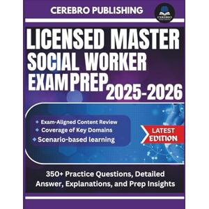 Publishing, Cerebro LICENSED MASTER SOCIAL WORKER EXAM PREP 2025-2026: 350+ Practice Questions, Detailed Answer, Explanations, and Prep Insights Publishing, Cerebro LICENSED MASTER SOCIAL WORKER EXAM PREP 2025-2026: 350+ Practice Questions, Detailed Answer, Explanations, and Prep Insights