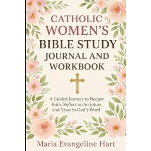 Hart, Maria Evangeline Catholic Women’s Bible Study Journal And Workbook: A Guided Journey to Deepen Faith, Reflect on Scripture, and Grow in God’s Word Hart, Maria Evangeline Catholic Women’s Bible Study Journal And Workbook: A Guided Journey to Deepen Faith, Reflect on Scripture, and Grow in God’s Word