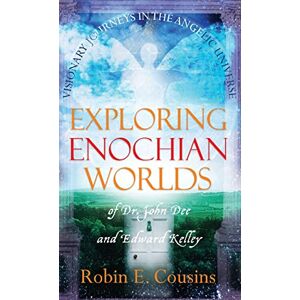 Cousins, Robin E Exploring Enochian Worlds: Visionary Journeys in the Angelic Universe of Dr. John Dee and Edward Kelley Cousins, Robin E Exploring Enochian Worlds: Visionary Journeys in the Angelic Universe of Dr. John Dee and Edward Kelley