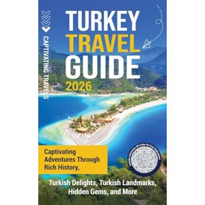 Travels, Captivating Turkey Travel Guide: Captivating Adventures through Rich History, Turkish Delights, Turkish Landmarks, Hidden Gems, and More Travels, Captivating Turkey Travel Guide: Captivating Adventures through Rich History, Turkish Delights, Turkish Landmarks, Hidden Gems, and More