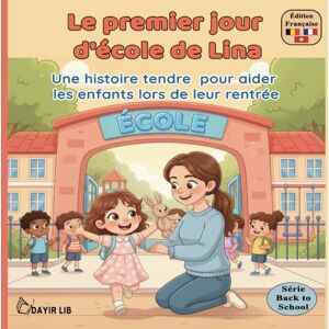 LIB, DAYIR Le premier jour d’école de Lina : une histoire tendre pour aider les enfants lors de leur rentrée: Back to school mon premier jour d'école ... du premier jour de l'école (Rentrée Scolaire) LIB, DAYIR Le premier jour d’école de Lina : une histoire tendre pour aider les enfants lors de leur rentrée: Back to school mon premier jour d'école ... du premier jour de l'école (Rentrée Scolaire)