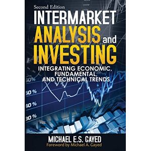 Gayed, Michael E.S. Intermarket Analysis and Investing: Integrating Economic, Fundamental, and Technical Trends Gayed, Michael E.S. Intermarket Analysis and Investing: Integrating Economic, Fundamental, and Technical Trends