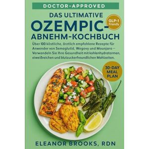 BROOKS, RDN, ELEANOR Das Ultimative Ozempic-Abnehm-Kochbuch: Über 100 köstliche, ärztlich empfohlene Rezepte für Anwender von Semaglutid, Wegovy und Mounjaro — Verwandeln ... und blutzuckerfreundlichen Mahlzeiten. BROOKS, RDN, ELEANOR Das Ultimative Ozempic-Abnehm-Kochbuch: Über 100 köstliche, ärztlich empfohlene Rezepte für Anwender von Semaglutid, Wegovy und Mounjaro — Verwandeln ... und blutzuckerfreundlichen Mahlzeiten.