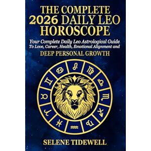 Tidewell, Selene The Complete 2026 Daily Leo Horoscope: Your Complete Daily Leo Astrological Guide to Love, Career, Health, Creative Expression and Radiant Personal Power Tidewell, Selene The Complete 2026 Daily Leo Horoscope: Your Complete Daily Leo Astrological Guide to Love, Career, Health, Creative Expression and Radiant Personal Power