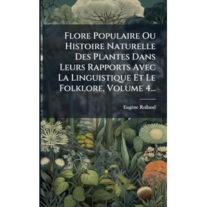 Rolland, Eugène Flore Populaire Ou Histoire Naturelle Des Plantes Dans Leurs Rapports Avec La Linguistique Et Le Folklore, Volume 4... Rolland, Eugène Flore Populaire Ou Histoire Naturelle Des Plantes Dans Leurs Rapports Avec La Linguistique Et Le Folklore, Volume 4...