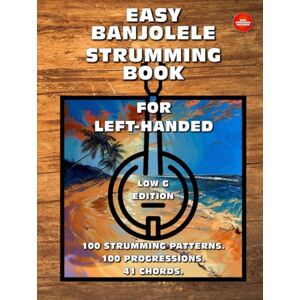 McRay, Jimmy Easy Banjolele Strumming Book for Left-Handed.100 Strumming Patterns.100 Progressions. 41 Chords. Low G Edition.: Beginner to Advanced Collection: ... Diagrams, and Explanations for Banjo Ukulele. McRay, Jimmy Easy Banjolele Strumming Book for Left-Handed.100 Strumming Patterns.100 Progressions. 41 Chords. Low G Edition.: Beginner to Advanced Collection: ... Diagrams, and Explanations for Banjo Ukulele.