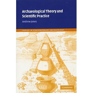 Jones, Andrew Archaeological Theory and Scientific Practice: 1 (Topics in Contemporary Archaeology, Series Number 1) Jones, Andrew Archaeological Theory and Scientific Practice: 1 (Topics in Contemporary Archaeology, Series Number 1)