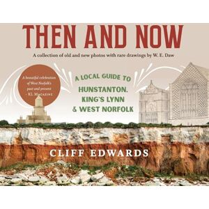 Edwards, Cliff Then and Now: A Local Guide to Hunstanton, King's Lynn and West Norfolk: A collection of old and new photos with rare drawings by W. E. Daw: A Local ... postcards & rare drawings by W. E. Daw Edwards, Cliff Then and Now: A Local Guide to Hunstanton, King's Lynn and West Norfolk: A collection of old and new photos with rare drawings by W. E. Daw: A Local ... postcards & rare drawings by W. E. Daw