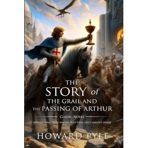 Pyle The Story of the Grail and the Passing of Arthu : Complete with Classic illustrations and Annotation Pyle The Story of the Grail and the Passing of Arthu : Complete with Classic illustrations and Annotation