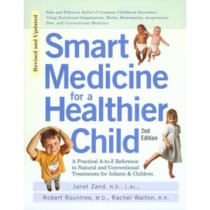Zand, Janet Smart Medicine for a Healthier Child: The Practical A-to-Z Reference to Natural and Conventional Treatments for Infants & Children, Second Edition Zand, Janet Smart Medicine for a Healthier Child: The Practical A-to-Z Reference to Natural and Conventional Treatments for Infants & Children, Second Edition