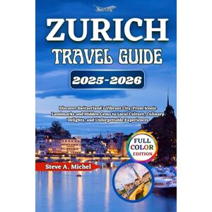 Michel, Steve A. Zurich Travel Guide 2025-2026: Discover Switzerland’s Vibrant City, From Iconic Landmarks and Hidden Gems to Local Culture, Culinary Delights, and Unforgettable Experiences Michel, Steve A. Zurich Travel Guide 2025-2026: Discover Switzerland’s Vibrant City, From Iconic Landmarks and Hidden Gems to Local Culture, Culinary Delights, and Unforgettable Experiences