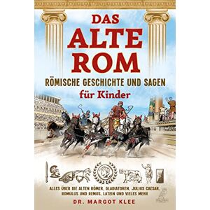 Klee, Dr. Margot Das alte Rom Römische Geschichte und Sagen für Kinder: Alles über die alten Römer, Gladiatoren, Julius Caesar, Romulus und Remus, Latein und vieles mehr Klee, Dr. Margot Das alte Rom Römische Geschichte und Sagen für Kinder: Alles über die alten Römer, Gladiatoren, Julius Caesar, Romulus und Remus, Latein und vieles mehr