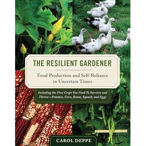 Carol Deppe The Resilient Gardener: Food Production and Self-reliance in Uncertain Times Carol Deppe The Resilient Gardener: Food Production and Self-reliance in Uncertain Times