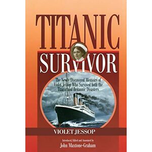 Jessop, Violet Titanic Survivor: The Newly Discovered Memoirs of Violet Jessop who Survived Both the Titanic and Britannic Disasters Jessop, Violet Titanic Survivor: The Newly Discovered Memoirs of Violet Jessop who Survived Both the Titanic and Britannic Disasters