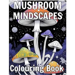 Love, Mush Mushroom Mindscapes: A colouring adventure into the world of Mushrooms, Magic & Mindfulness Love, Mush Mushroom Mindscapes: A colouring adventure into the world of Mushrooms, Magic & Mindfulness