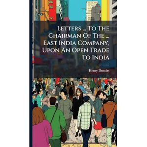 Letters ... To The Chairman Of The ... East India Company, Upon An Open Trade To India Letters ... To The Chairman Of The ... East India Company, Upon An Open Trade To India