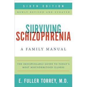 Torrey, E. Fuller Surviving Schizophrenia, 6th Edition: A Family Manual Torrey, E. Fuller Surviving Schizophrenia, 6th Edition: A Family Manual