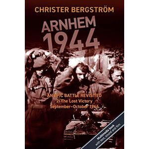 Bergström, Christer Arnhem 1944: An Epic Battle Revisited: Vol. 2: The Lost Victory. September-October 1944 Bergström, Christer Arnhem 1944: An Epic Battle Revisited: Vol. 2: The Lost Victory. September-October 1944