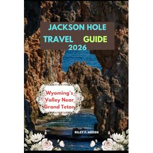 F. ARDEN, RILEY JACKSON HOLE TRAVEL GUIDE 2026: Wyoming’s Valley Near Grand Teton (Epic Journeys 2025: The Complete Travel Guide Collection) F. ARDEN, RILEY JACKSON HOLE TRAVEL GUIDE 2026: Wyoming’s Valley Near Grand Teton (Epic Journeys 2025: The Complete Travel Guide Collection)