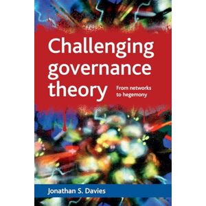 Jonathan S. Davies Challenging governance theory: From networks to hegemony Jonathan S. Davies Challenging governance theory: From networks to hegemony