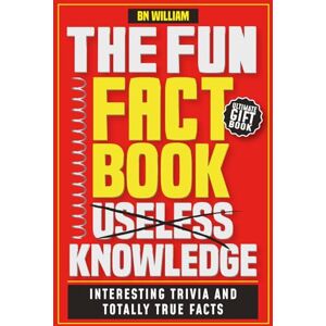 William, B N The Fun Fact Book of Useless Knowledge; Interesting Trivia and Totally True Facts William, B N The Fun Fact Book of Useless Knowledge; Interesting Trivia and Totally True Facts