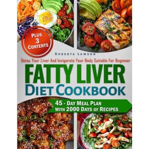 Lawson, Roberta FATTY LIVER DIET COOKBOOK: Perfect for Beginners and Enthusiasts a Natural Detox Diet to Rebuild a Healthy Liver and Boost Energy, with a 2000-Day Program and Quick Recipes Lawson, Roberta FATTY LIVER DIET COOKBOOK: Perfect for Beginners and Enthusiasts a Natural Detox Diet to Rebuild a Healthy Liver and Boost Energy, with a 2000-Day Program and Quick Recipes