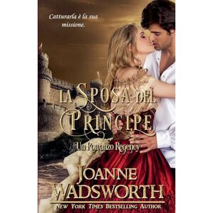 Wadsworth, Joanne La Sposa del Principe: Un Romanzo Regency: 5 (Spose Della Reggenza) Wadsworth, Joanne La Sposa del Principe: Un Romanzo Regency: 5 (Spose Della Reggenza)