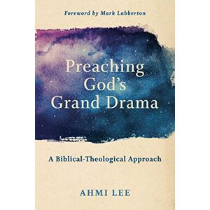 Lee Preaching God's Grand Drama: A Biblical-Theological Approach Lee Preaching God's Grand Drama: A Biblical-Theological Approach