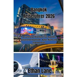 Lane, Ethan Bangkok Reiseführer 2026: Der ultimative Reiseführer für Thailands pulsierende Hauptstadt – Kultur, Küche und Stadtabenteuer Lane, Ethan Bangkok Reiseführer 2026: Der ultimative Reiseführer für Thailands pulsierende Hauptstadt – Kultur, Küche und Stadtabenteuer