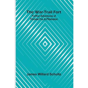 Willard Schultz, James The War-Trail Fort: Further Adventures Of Thomas Fox And Pitamakan Willard Schultz, James The War-Trail Fort: Further Adventures Of Thomas Fox And Pitamakan