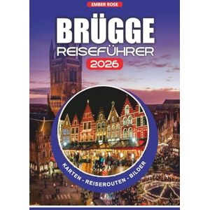 Smith, Sarah R. BRÜGGE REISEFÜHRER 2026: Insidertipps, Attraktionen, die man gesehen haben muss, authentisches Essen, Festivals, Tagesausflüge und stressfreie Abenteuer Smith, Sarah R. BRÜGGE REISEFÜHRER 2026: Insidertipps, Attraktionen, die man gesehen haben muss, authentisches Essen, Festivals, Tagesausflüge und stressfreie Abenteuer