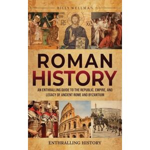 Wellman, Billy Roman History: An Enthralling Guide to the Republic, Empire, and Legacy of Ancient Rome and Byzantium Wellman, Billy Roman History: An Enthralling Guide to the Republic, Empire, and Legacy of Ancient Rome and Byzantium