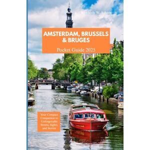 Ashton AMSTERDAM, BRUSSELS AND BRUGES POCKET GUIDE 2025: Your Compact Companion to Unforgettable Streets, Sights, and Stories Ashton AMSTERDAM, BRUSSELS AND BRUGES POCKET GUIDE 2025: Your Compact Companion to Unforgettable Streets, Sights, and Stories