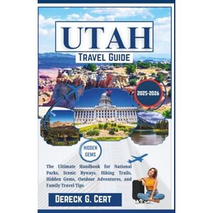 G. Cert, Dereck Utah Travel Guide 2025-2026: The Ultimate Handbook for National Parks, Scenic Byways, Hiking Trails, Hidden Gems, Outdoor Adventures, and Family Travel Tips G. Cert, Dereck Utah Travel Guide 2025-2026: The Ultimate Handbook for National Parks, Scenic Byways, Hiking Trails, Hidden Gems, Outdoor Adventures, and Family Travel Tips