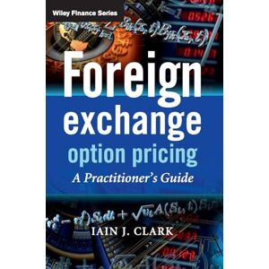 Iain J. Clark Foreign Exchange Option Pricing: A Practitioner's Guide (The Wiley Finance Series) Iain J. Clark Foreign Exchange Option Pricing: A Practitioner's Guide (The Wiley Finance Series)