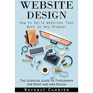 Carrier, Beverly Website Design: How to Build Websites That Work on Any Browser (The Essential Guide to Typography for Print and Web Design) Carrier, Beverly Website Design: How to Build Websites That Work on Any Browser (The Essential Guide to Typography for Print and Web Design)