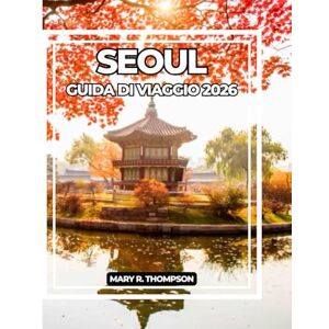 Thompson, Mary R SEOUL GUIDA DI VIAGGIO 2026 Thompson, Mary R SEOUL GUIDA DI VIAGGIO 2026