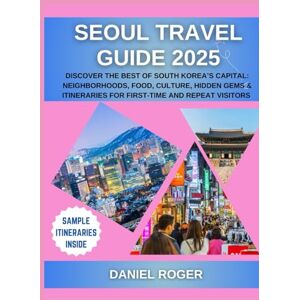 Roger, Daniel Seoul Travel Guide 2025: Discover the Best of South Korea’s Capital: Neighborhoods, Food, Culture, Hidden Gems & Itineraries for First-Time and Repeat ... (Wanderlust Chronicles Travel Guide Series) Roger, Daniel Seoul Travel Guide 2025: Discover the Best of South Korea’s Capital: Neighborhoods, Food, Culture, Hidden Gems & Itineraries for First-Time and Repeat ... (Wanderlust Chronicles Travel Guide Series)