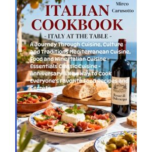 Carusotto, Mirco ITALIAN COOKBOOK ITALY AT THE TABLE: A Journey Through Cuisine, Culture and Traditions Mediterranean Cuisine, Food and Wine Italian Cuisine ... Everyone's Favorite Food Recipes and Secrets Carusotto, Mirco ITALIAN COOKBOOK ITALY AT THE TABLE: A Journey Through Cuisine, Culture and Traditions Mediterranean Cuisine, Food and Wine Italian Cuisine ... Everyone's Favorite Food Recipes and Secrets