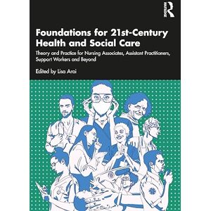 Allied Foundations for 21st-Century Health and Social Care: Theory and Practice for Nursing Associates, Assistant Practitioners, Support Workers and Beyond Allied Foundations for 21st-Century Health and Social Care: Theory and Practice for Nursing Associates, Assistant Practitioners, Support Workers and Beyond