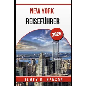 HENSON, JAMEY D. NEW YORK REISEFÜHRER 2026: Insidertipps zur Erkundung der Stadt, die niemals schläft HENSON, JAMEY D. NEW YORK REISEFÜHRER 2026: Insidertipps zur Erkundung der Stadt, die niemals schläft
