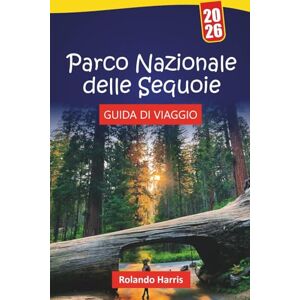 Harris, Rolando Parco Nazionale delle Sequoie GUIDA DI VIAGGIO 2026: Percorsi escursionistici, sentieri di alberi giganti, strade panoramiche, osservazione della ... la natura selvaggia della California Harris, Rolando Parco Nazionale delle Sequoie GUIDA DI VIAGGIO 2026: Percorsi escursionistici, sentieri di alberi giganti, strade panoramiche, osservazione della ... la natura selvaggia della California