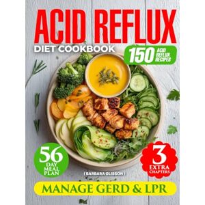 Glisson, Barbara Acid Reflux Diet Cookbook: Manage GERD & LPR with 150 Easy Delicious Recipes. 56-Day Meal Plan for Heartburn Relief and Improved Digestion. Includes Vegan, Smoothie, and Gluten-Free Dessert Chapters Glisson, Barbara Acid Reflux Diet Cookbook: Manage GERD & LPR with 150 Easy Delicious Recipes. 56-Day Meal Plan for Heartburn Relief and Improved Digestion. Includes Vegan, Smoothie, and Gluten-Free Dessert Chapters